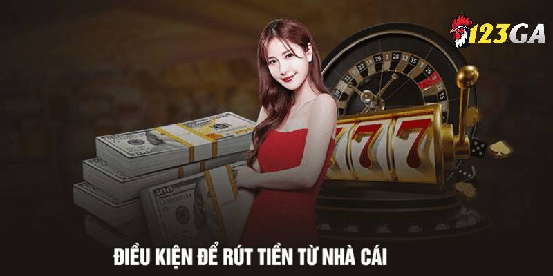 Điều khoản điều kiện từ nhà cái khi rút tiền 123GA